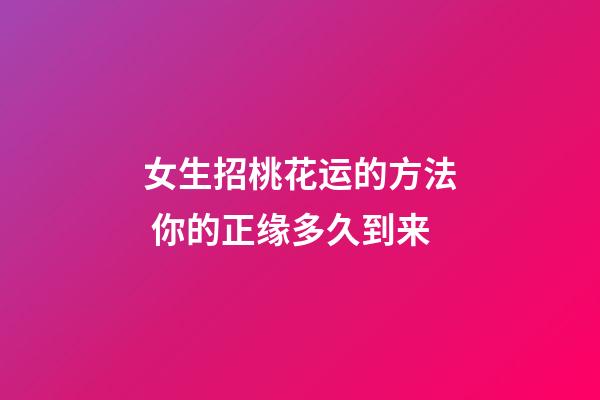 女生招桃花运的方法 你的正缘多久到来